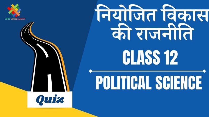नियोजित विकास की राजनीति (CH – 3) Practice Quiz Part 1 || Class 12 Political Science Book 2 Chapter 3 Quiz in Hindi ||