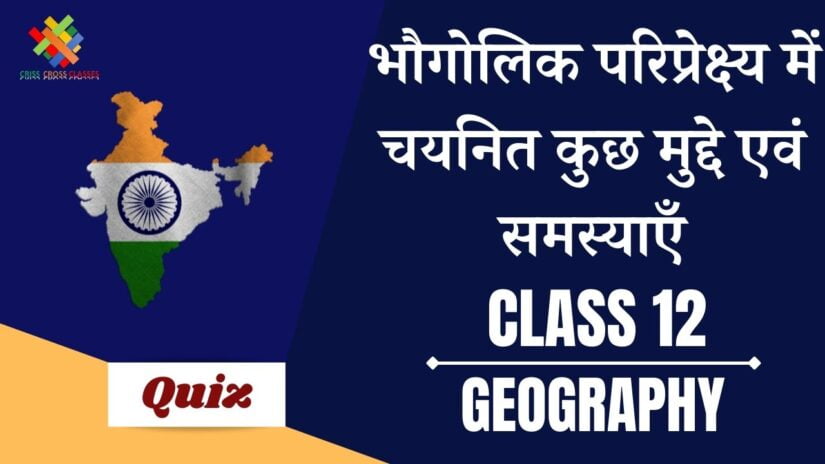 भौगोलिक परिप्रेक्ष्य में चयनित कुछ मुद्दे एवं समस्याएँ Part – 1 (Ch – 12) Book – 2 Quiz in Hindi || Class 12 Geography Chapter 12 Quiz in Hindi ||