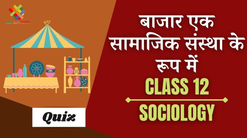 बाजार एक सामाजिक संस्था के रूप में (CH – 4) Quiz in Hindi || Class 12 Sociology Chapter 4 Quiz in Hindi ||