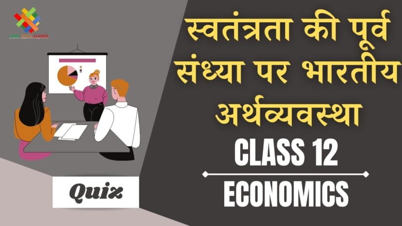 स्वतंत्रता की पूर्वसंध्या पर भारतीय अर्थव्यवस्था (CH – 1) Quiz in Hindi || Class 12 Indian Economics Chapter 1 Quiz in Hindi ||