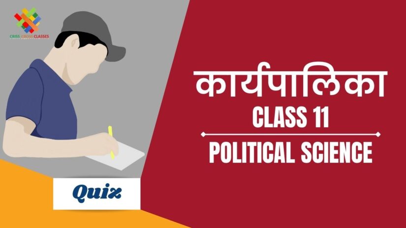 कार्यपालिका (Ch – 4) Practice Quiz Part 1 || Class 11 Political Science Book 2 Chapter 4 Quiz in Hindi ||